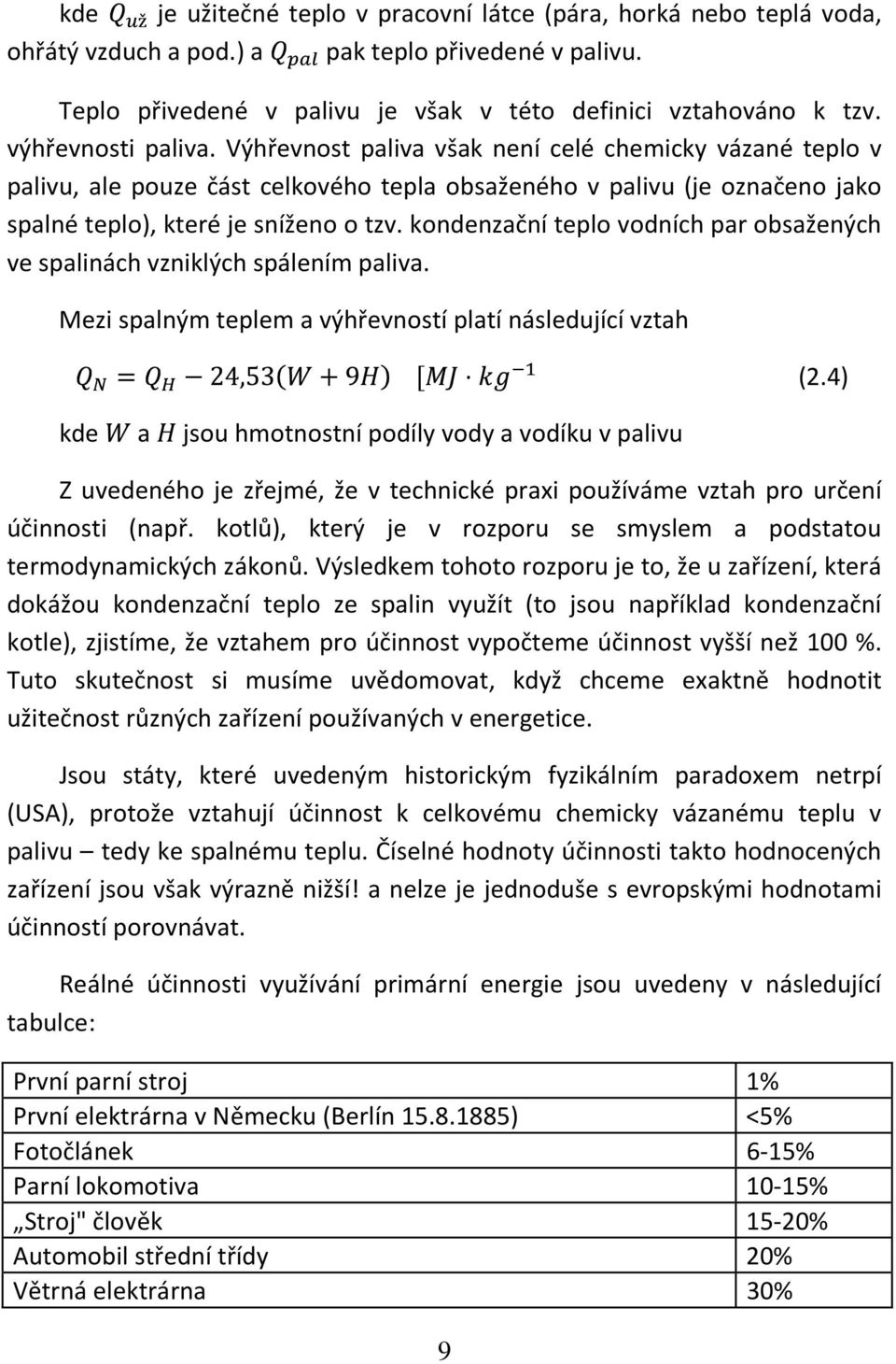 kondenzační teplo vodních par obsažených ve spalinách vzniklých spálením paliva. Mezi spalným teplem a výhřevností platí následující vztah kde a jsou hmotnostní podíly vody a vodíku v palivu 9 (2.