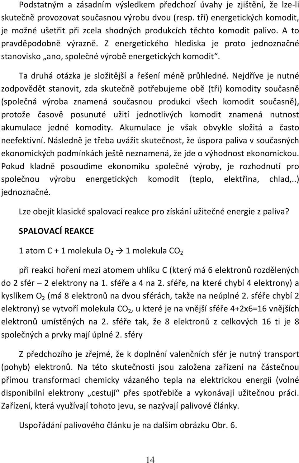 Z energetického hlediska je proto jednoznačné stanovisko ano, společné výrobě energetických komodit. Ta druhá otázka je složitější a řešení méně průhledné.