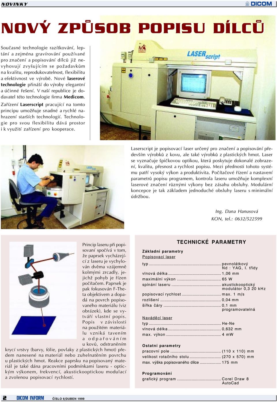 Zaøízení Laserscript pracující na tomto principu umožòuje snadné a rychlé nahrazení starších technologií. Technologie pro svou flexibilitu dává prostor i k využití zaøízení pro kooperace.