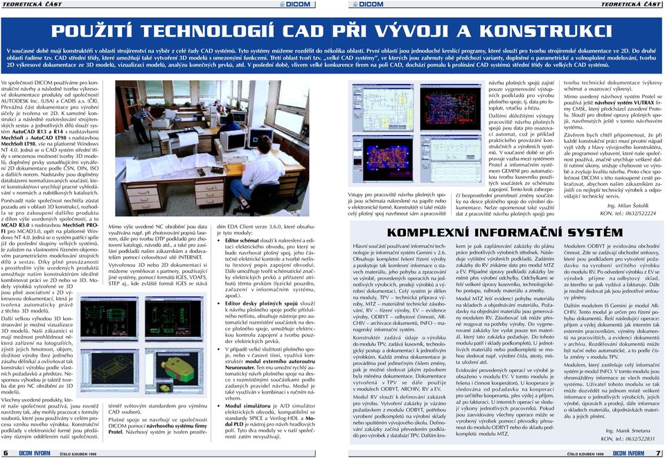 CAD støední tøídy, které umožòují také vytvoøení 3D modelù s omezenými funkcemi. Tøetí oblast tvoøí tzv.