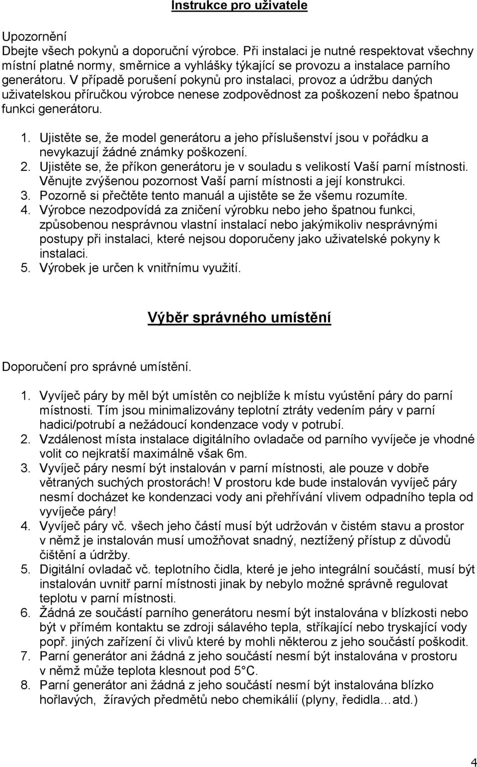 V případě porušení pokynů pro instalaci, provoz a údržbu daných uživatelskou příručkou výrobce nenese zodpovědnost za poškození nebo špatnou funkci generátoru. 1.