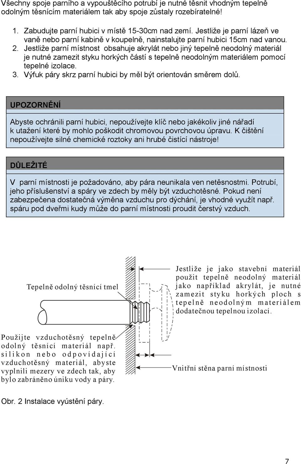 Jestliže parní místnost obsahuje akrylát nebo jiný tepelně neodolný materiál je nutné zamezit styku horkých částí s tepelně neodolným materiálem pomocí tepelné izolace. 3.