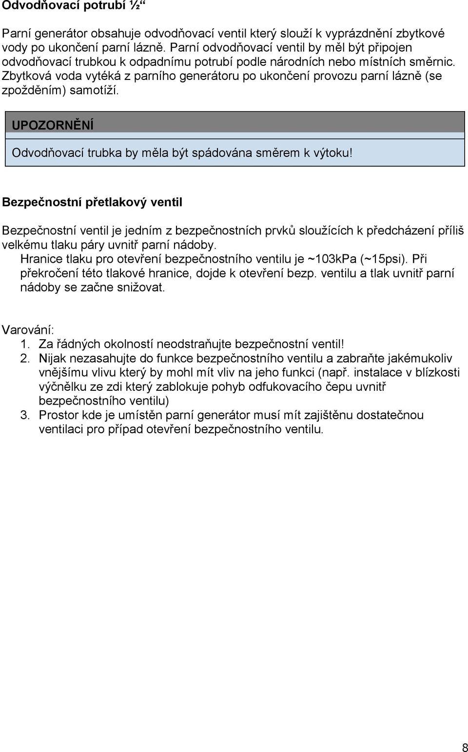 Zbytková voda vytéká z parního generátoru po ukončení provozu parní lázně (se zpožděním) samotíží. UPOZORNĚNÍ Odvodňovací trubka by měla být spádována směrem k výtoku!