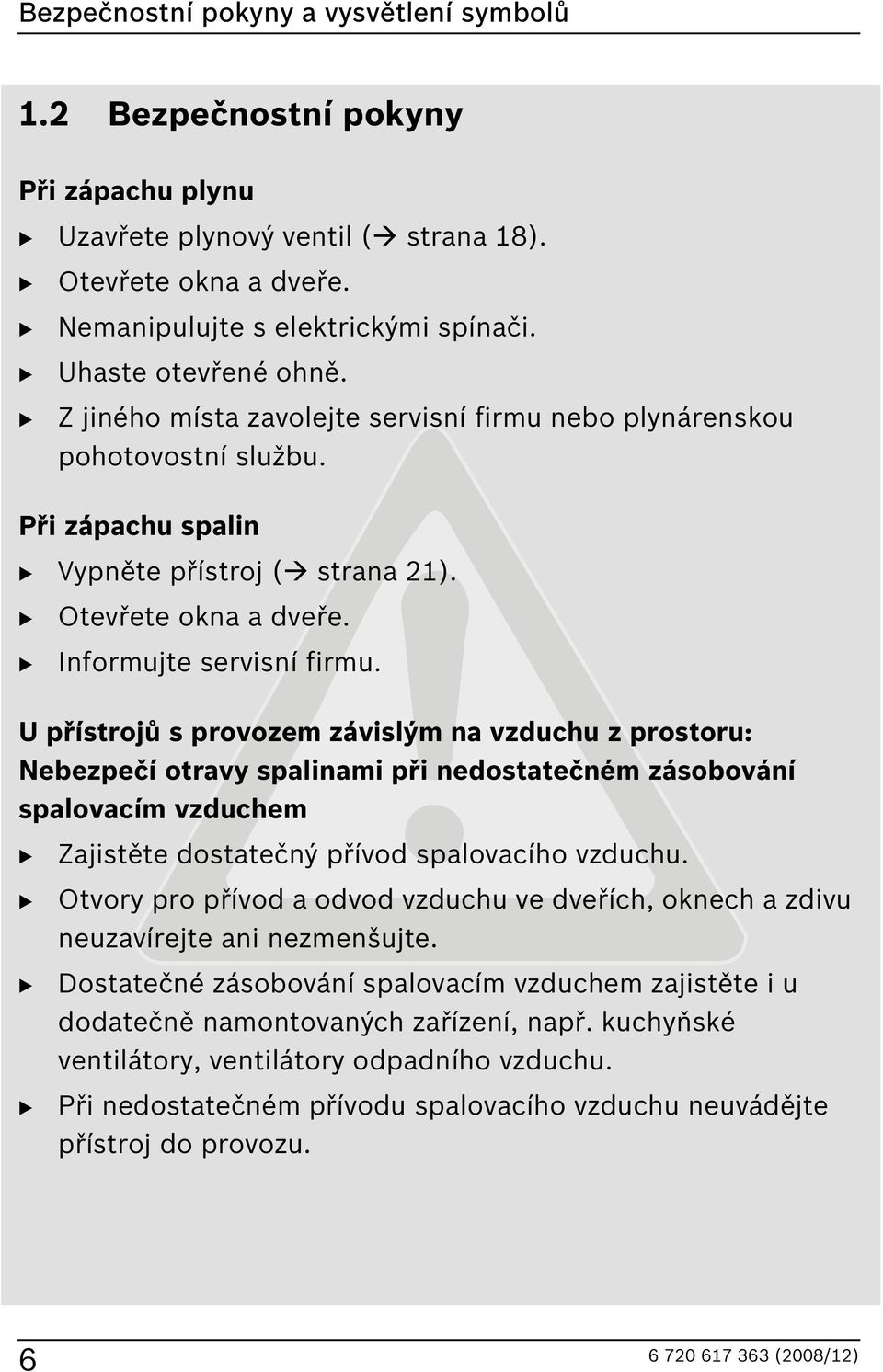 U přístrojů s provozem závislým na vzduchu z prostoru: Nebezpečí otravy spalinami při nedostatečném zásobování spalovacím vzduchem Zajistěte dostatečný přívod spalovacího vzduchu.