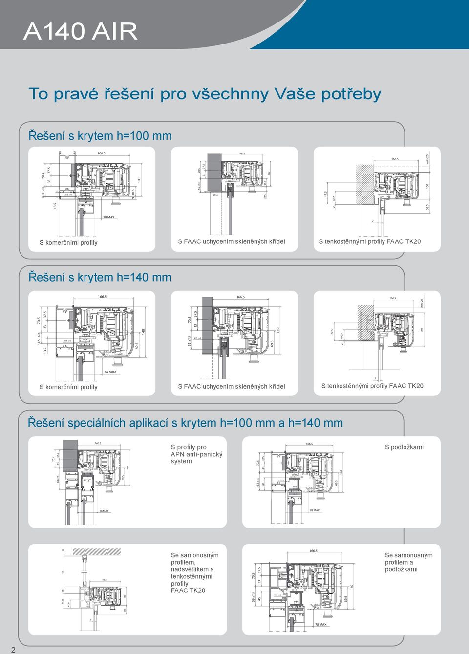 5 28 ±6 77,5 2 44,5 S komerčními profily S FAAC uchycením skleněných křídel S tenkostěnnými profily FAAC TK20 7 Řešení speciálních aplikací s krytem h=100 mm a h= mm 70.5 83 ±7.5 12.