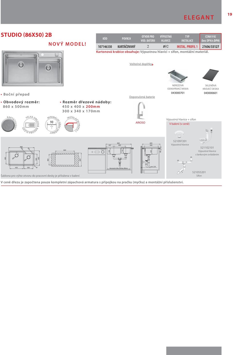 NEREZOVÁ ODKAPÁVACÍ MISKA 043000701 SKLENĚNÁ KRÁJECÍ DESKA 043000601 860 x 500mm 450 x x mm 300 x 340 x 170mm INSTALAČNÍ PROFIL1 90 ARIOSO +