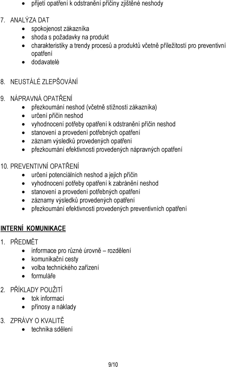 NÁPRAVNÁ OPATŘENÍ přezkoumání neshod (včetně stížností zákazníka) určení příčin neshod vyhodnocení potřeby opatření k odstranění příčin neshod stanovení a provedení potřebných opatření záznam