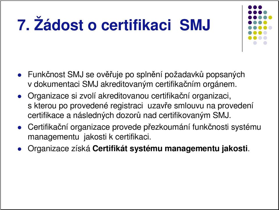 Organizace si zvolí akreditovanou certifikaní organizaci, s kterou po provedené registraci uzave smlouvu na