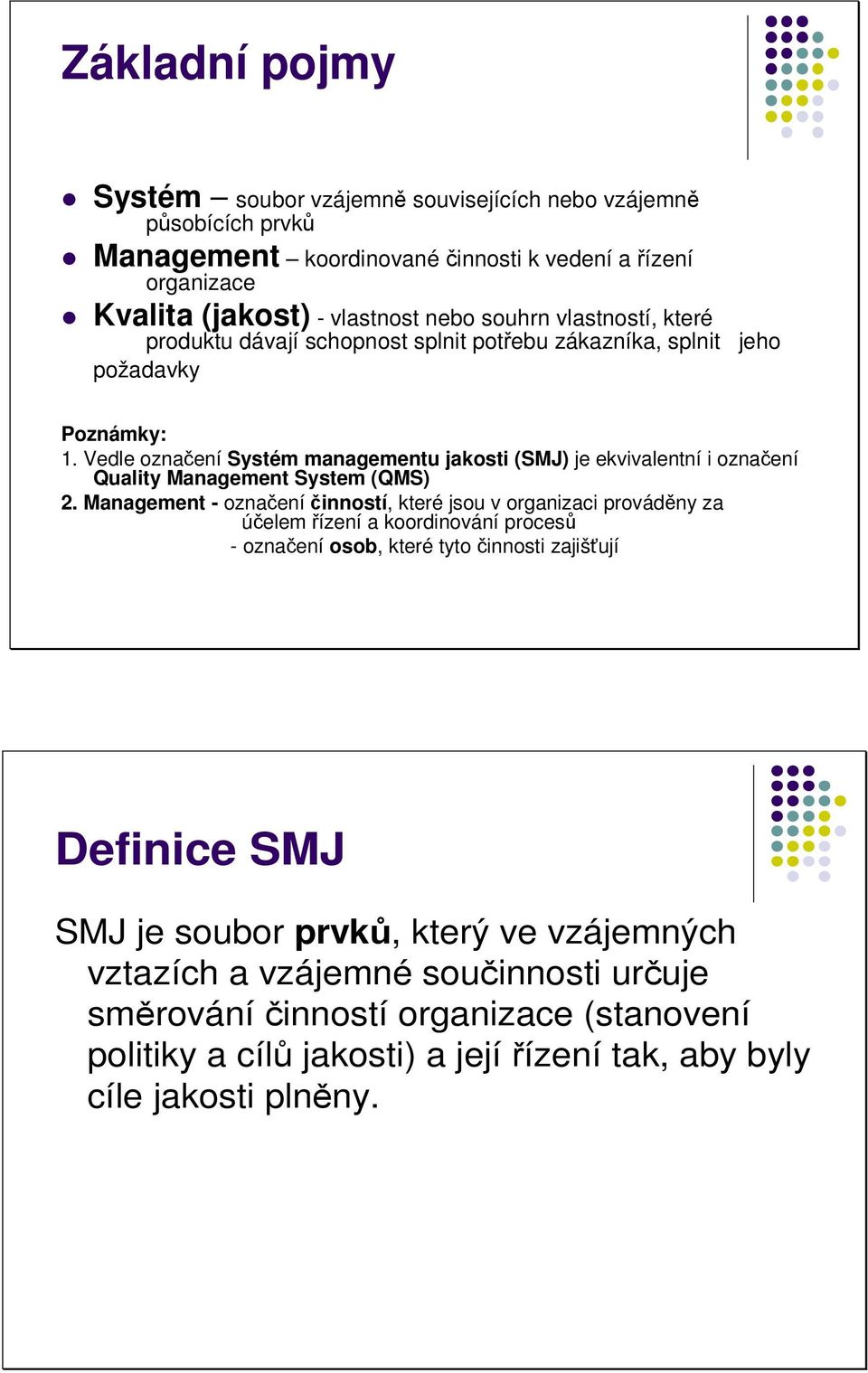 Vedle oznaení Systém managementu jakosti (SMJ) je ekvivalentní i oznaení Quality Management System (QMS) 2.