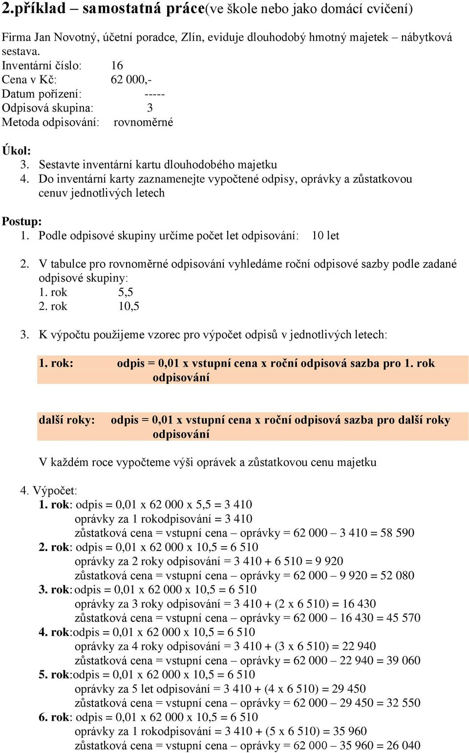 Do inventární karty zaznamenejte vypočtené odpisy, oprávky a zůstatkovou cenuv jednotlivých letech Postup: 1. Podle odpisové skupiny určíme počet let odpisování: 10 let 2.