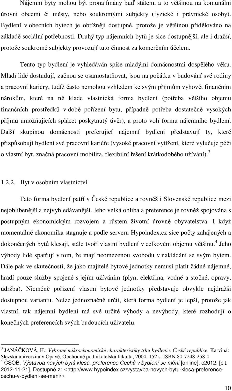 Druhý typ nájemních bytů je sice dostupnější, ale i dražší, protože soukromé subjekty provozují tuto činnost za komerčním účelem.