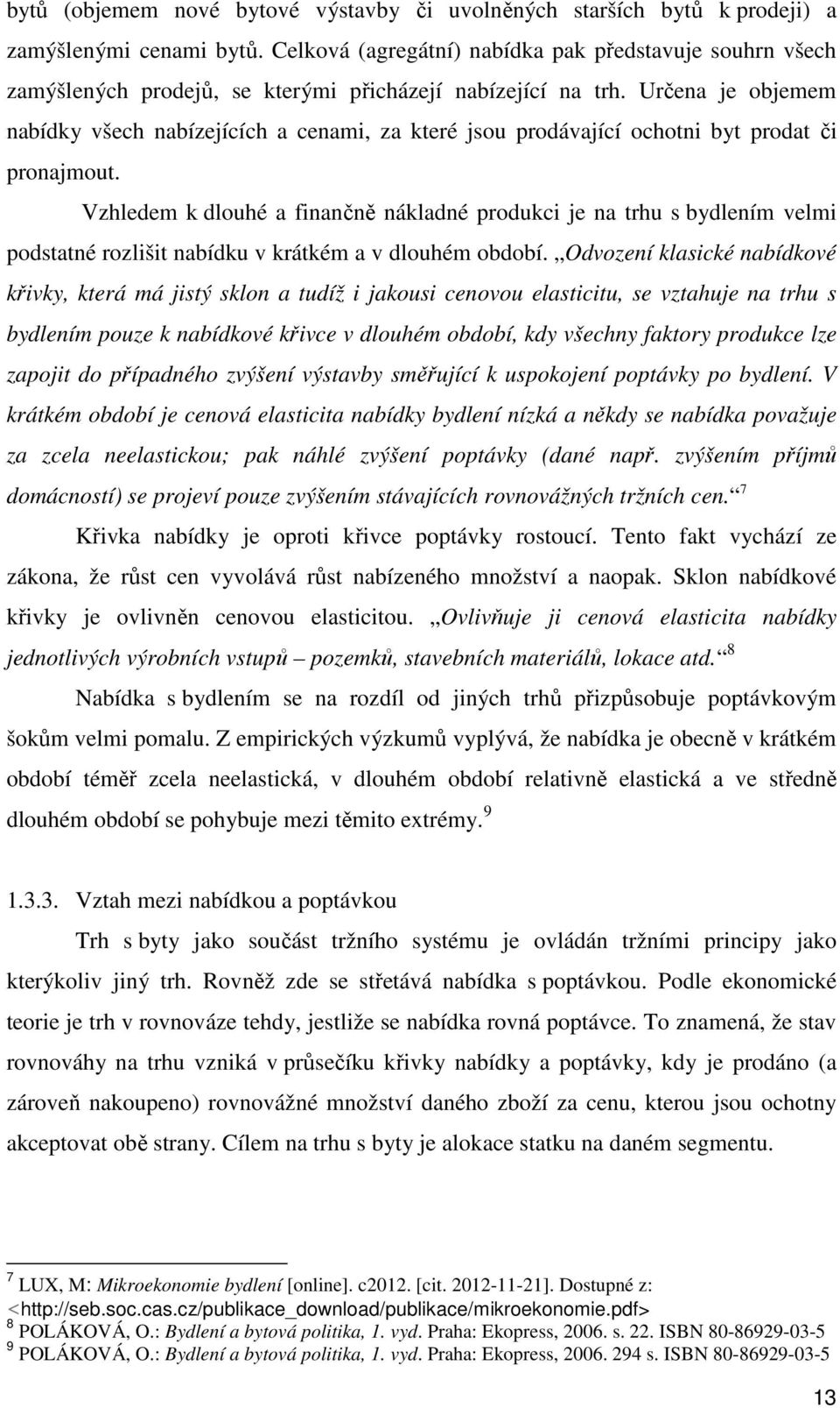 Určena je objemem nabídky všech nabízejících a cenami, za které jsou prodávající ochotni byt prodat či pronajmout.