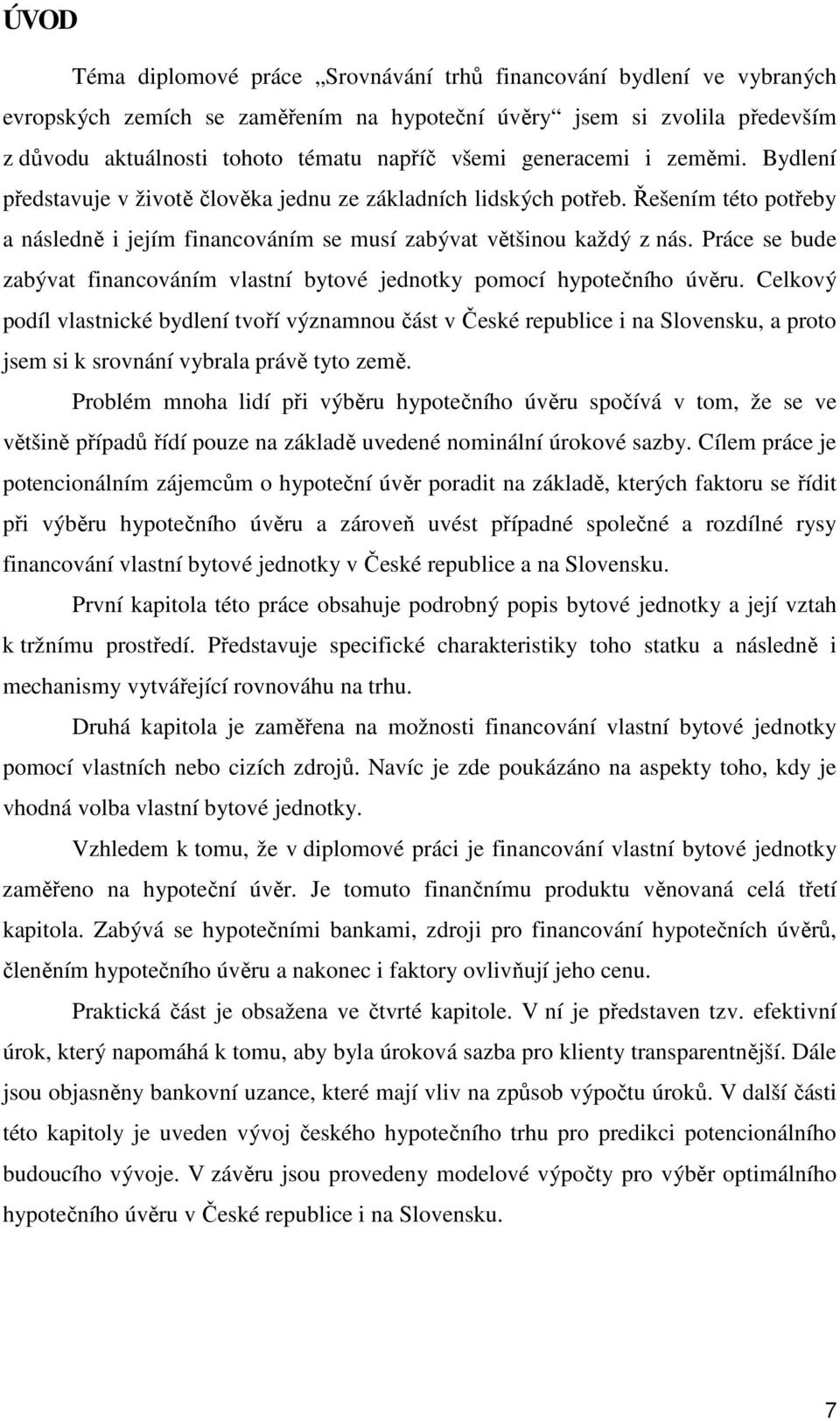 Práce se bude zabývat financováním vlastní bytové jednotky pomocí hypotečního úvěru.