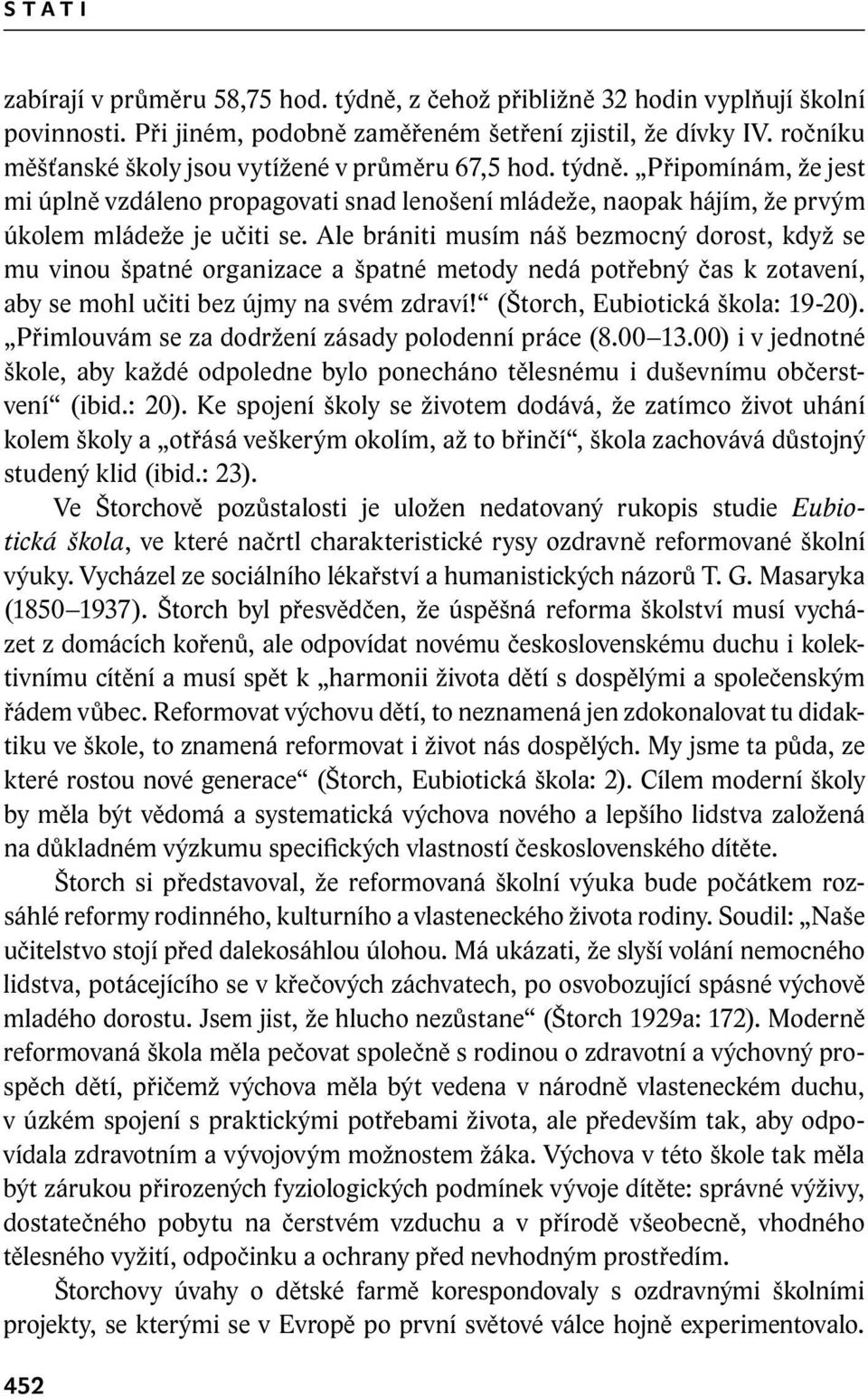 Ale brániti musím náš bezmocný dorost, když se mu vinou špatné organizace a špatné metody nedá potřebný čas k zotavení, aby se mohl učiti bez újmy na svém zdraví! (Štorch, Eubiotická škola: 19-20).