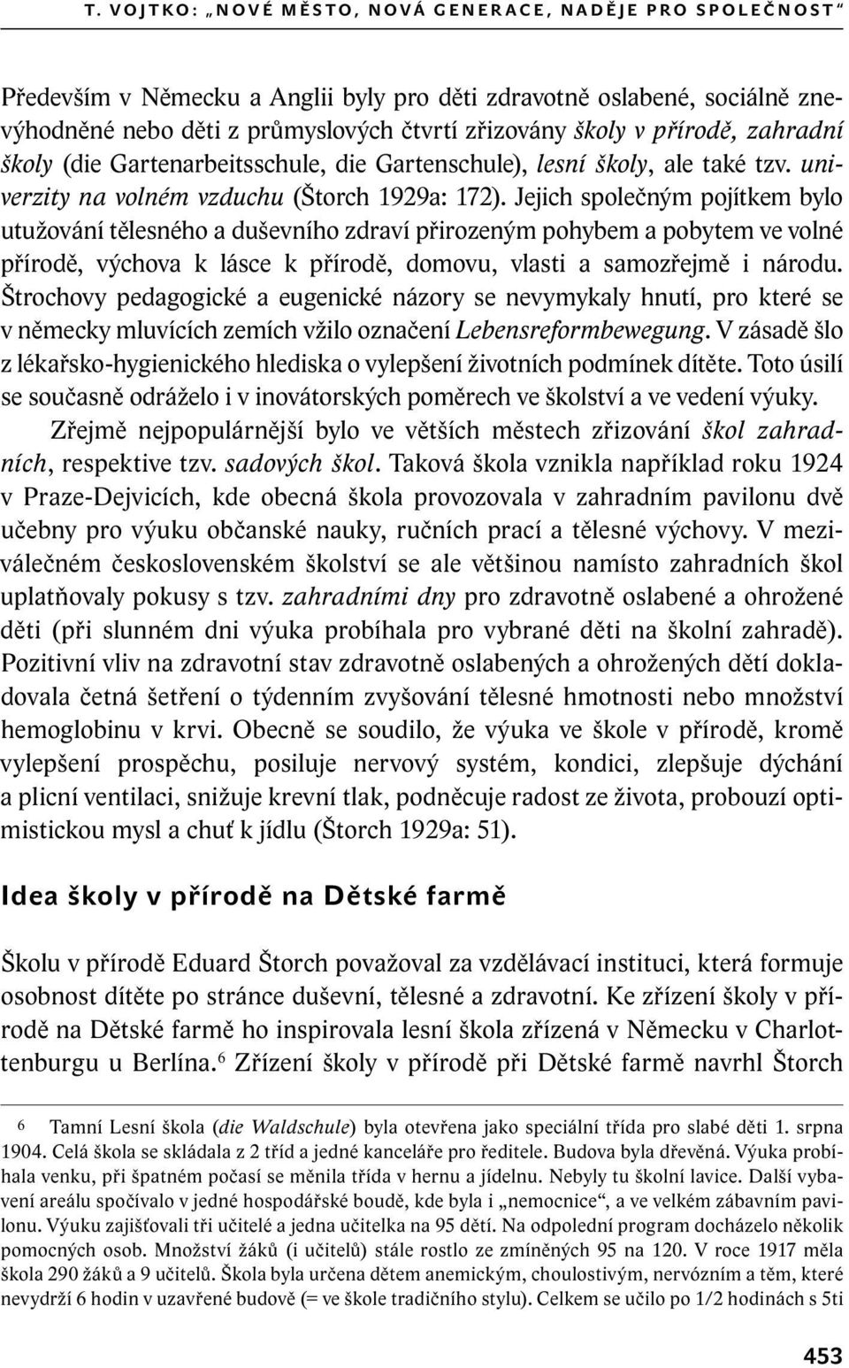 Jejich společným pojítkem bylo utužování tělesného a duševního zdraví přirozeným pohybem a pobytem ve volné přírodě, výchova k lásce k přírodě, domovu, vlasti a samozřejmě i národu.