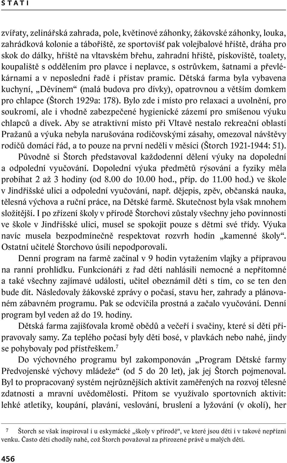 Dětská farma byla vybavena kuchyní, Děvínem (malá budova pro dívky), opatrovnou a větším domkem pro chlapce (Štorch 1929a: 178).