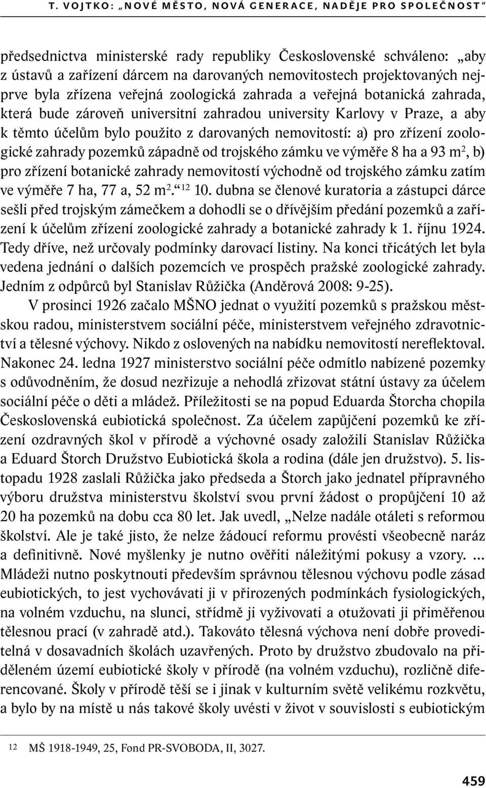 účelům bylo použito z darovaných nemovitostí: a) pro zřízení zoologické zahrady pozemků západně od trojského zámku ve výměře 8 ha a 93 m 2, b) pro zřízení botanické zahrady nemovitostí východně od