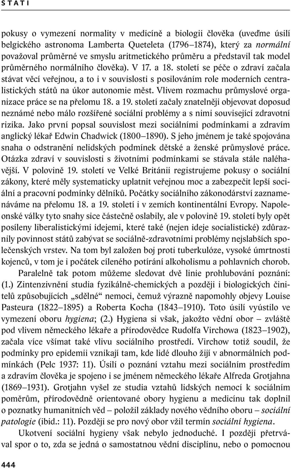 století se péče o zdraví začala stávat věcí veřejnou, a to i v souvislosti s posilováním role moderních centralistických států na úkor autonomie měst.