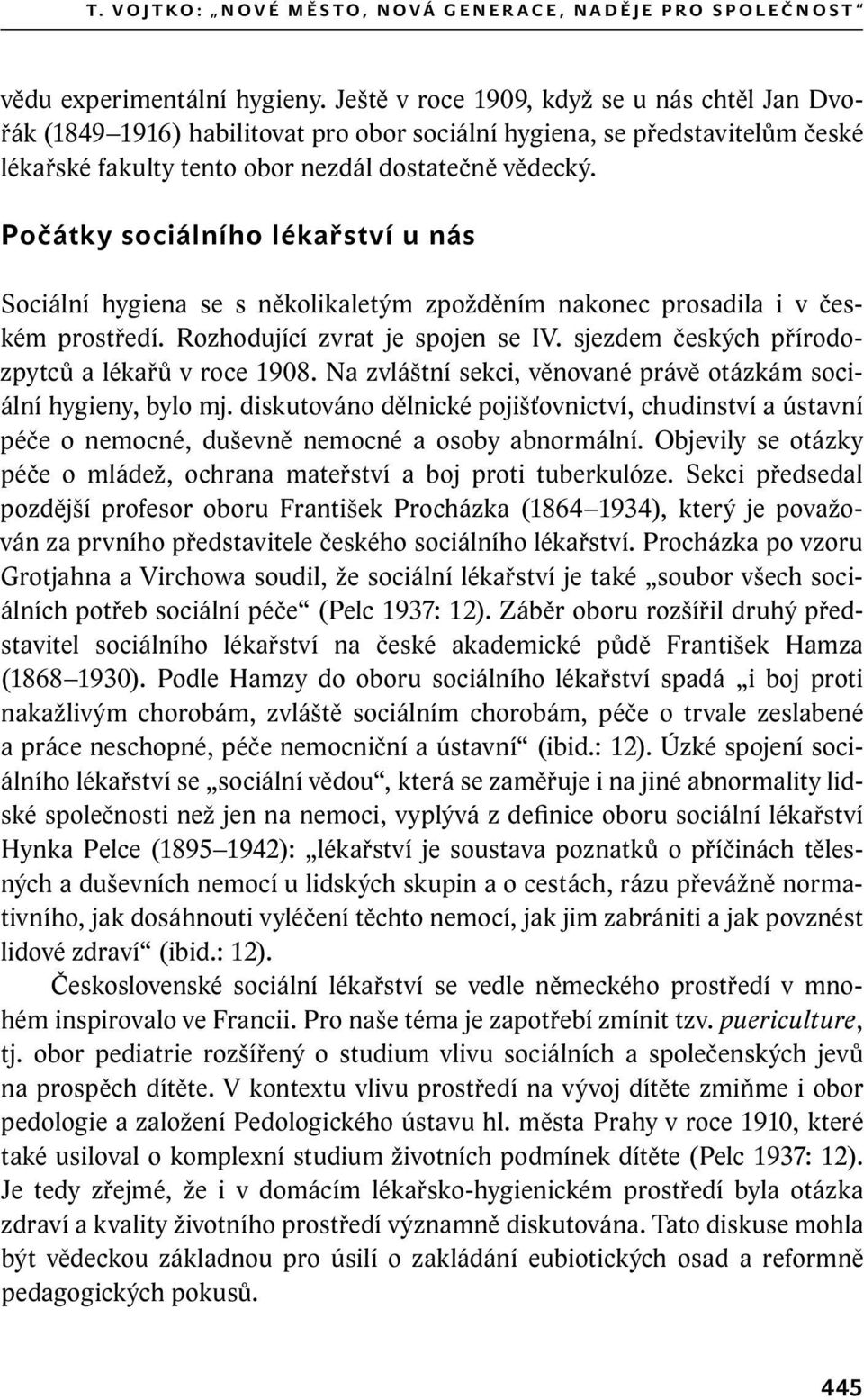 Počátky sociálního lékařství u nás Sociální hygiena se s několikaletým zpožděním nakonec prosadila i v českém prostředí. Rozhodující zvrat je spojen se IV.