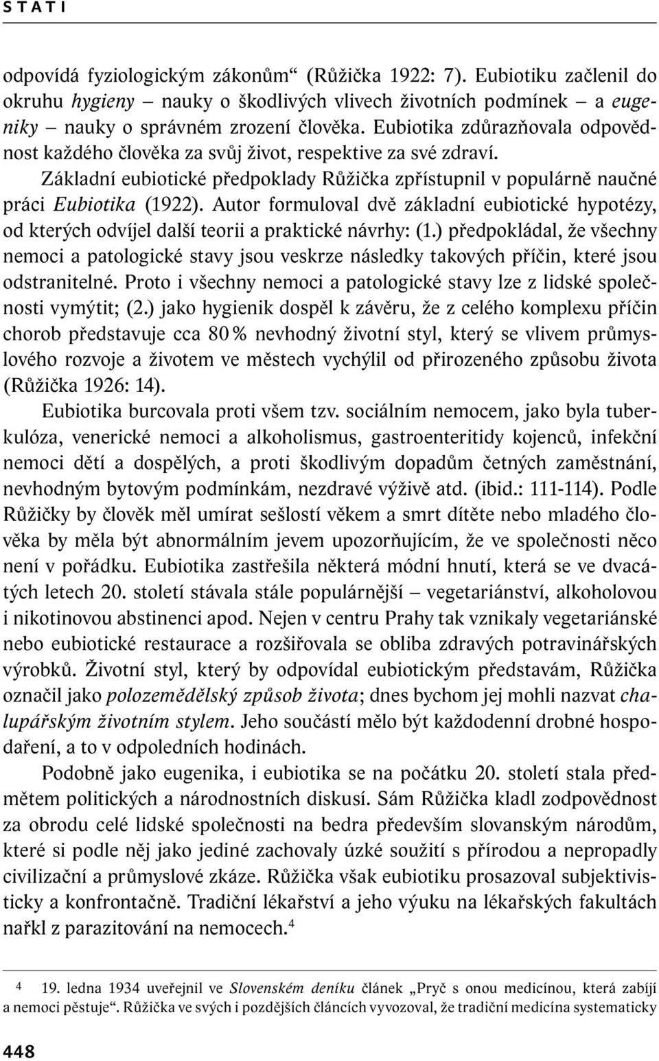 Autor formuloval dvě základní eubiotické hypotézy, od kterých odvíjel další teorii a praktické návrhy: (1.