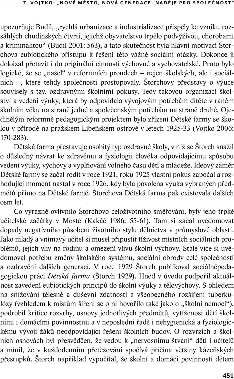 Dokonce ji dokázal přetavit i do originální činnosti výchovné a vychovatelské.