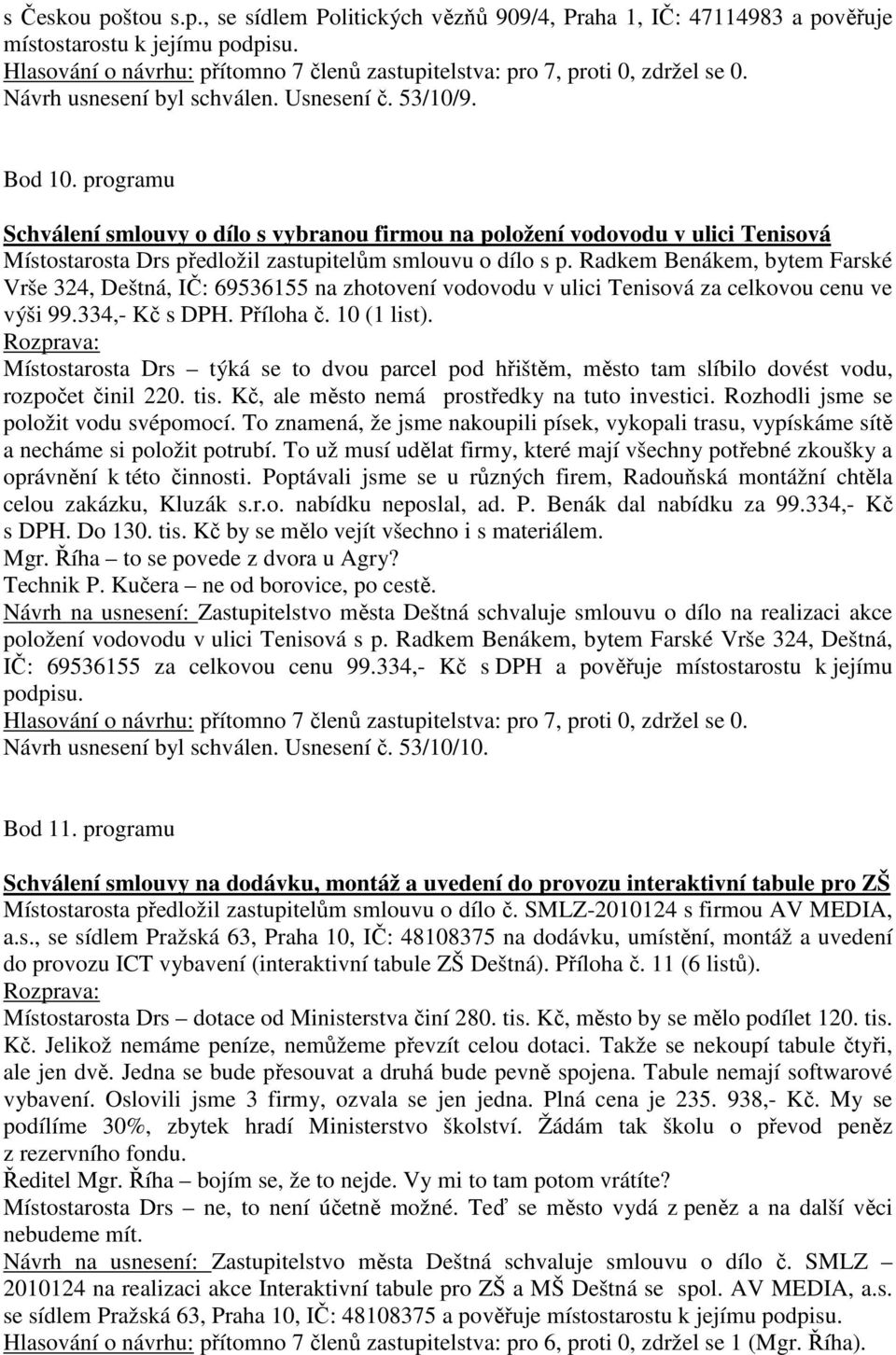 Radkem Benákem, bytem Farské Vrše 324, Deštná, IČ: 69536155 na zhotovení vodovodu v ulici Tenisová za celkovou cenu ve výši 99.334,- Kč s DPH. Příloha č. 10 (1 list).