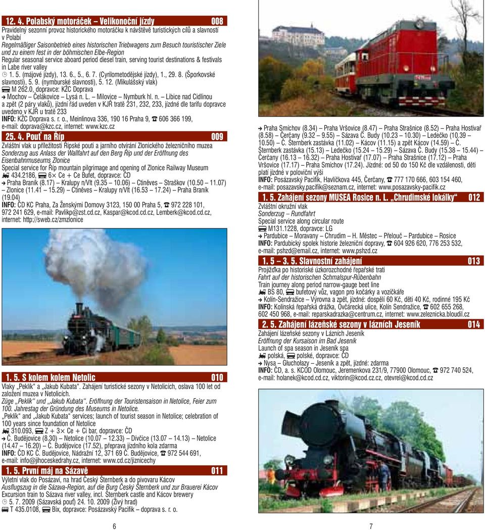 zum Besuch touristischer Ziele und zu einem fest in der böhmischen Elbe-Region Regular seasonal service aboard period diesel train, serving tourist destinations & festivals in Labe river valley 1. 5.