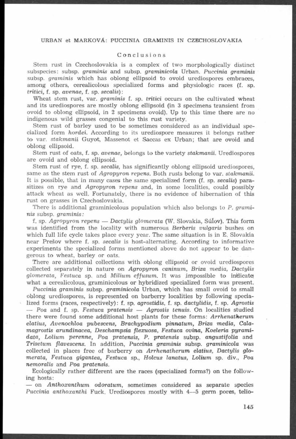 sp. avenae, f. sp. secalis): W heat stem rust, var. gram inis f. sp. tritic i occurs on the cultivated wheat and its urediospores are mostly oblong ellipsoid (in 3 specimens transient from ovoid to oblong ellipsoid, in 2 specimens ovoid).