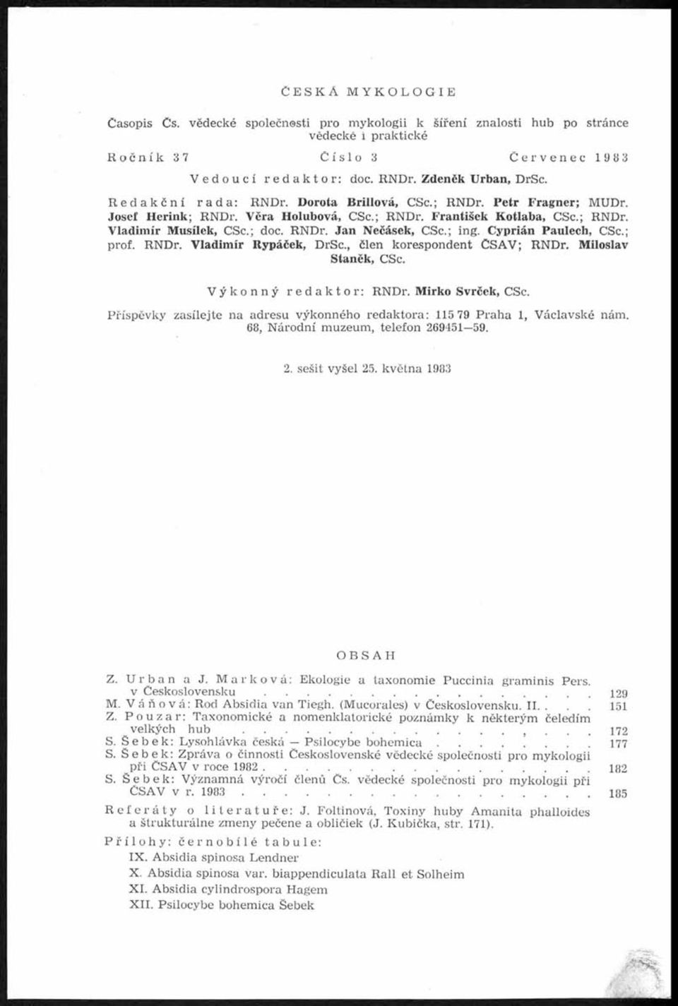 RNDr. Jan Nečásek, CSc.; ing. Cyprián Paulech, CSc.; prof. RNDr. Vladimír Rypáček, DrSc., člen korespondent ČSAV; RNDr. Miloslav Staněk, CSc. Výkonný redaktor: RNDr. Mirko Svrček, CSc.