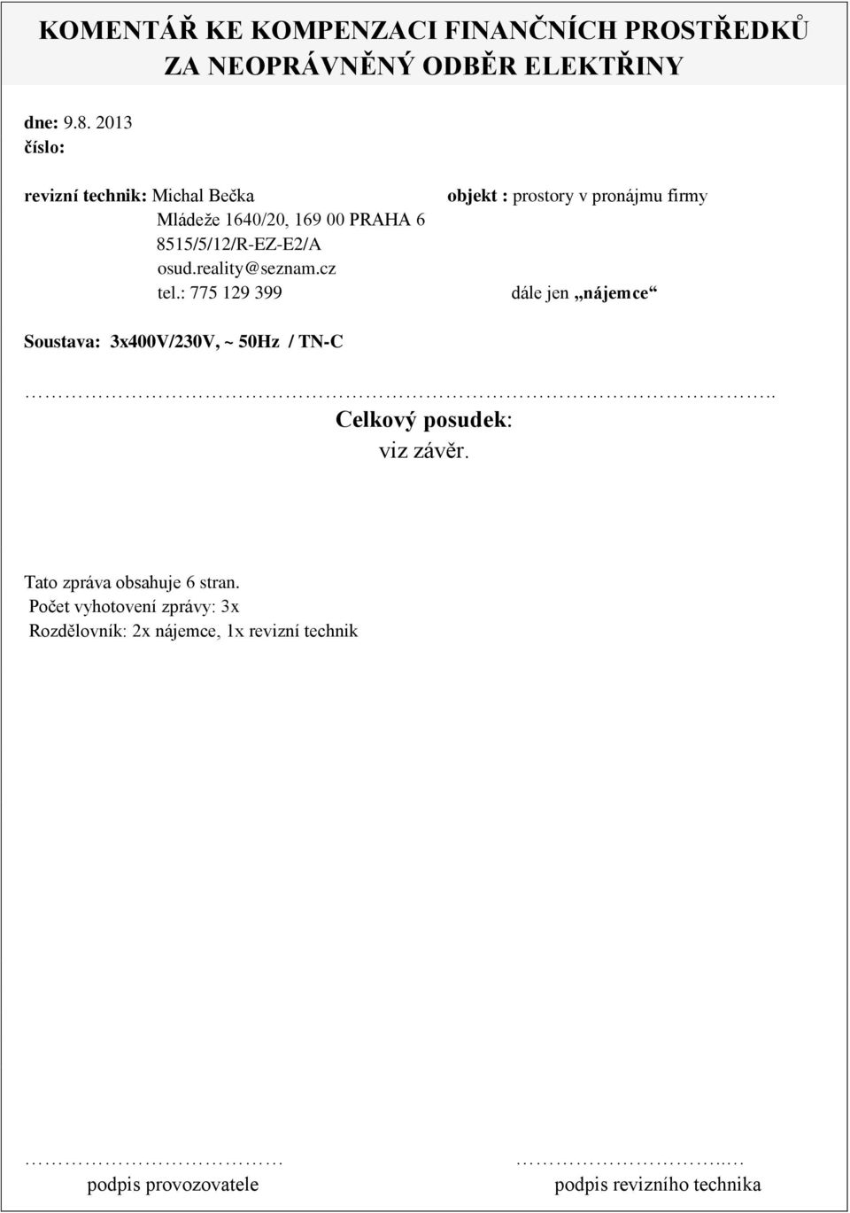 : 775 129 399 objekt : prostory v pronájmu firmy dále jen,,nájemce Soustava: 3x400V/230V, ~ 50Hz / TN-C.