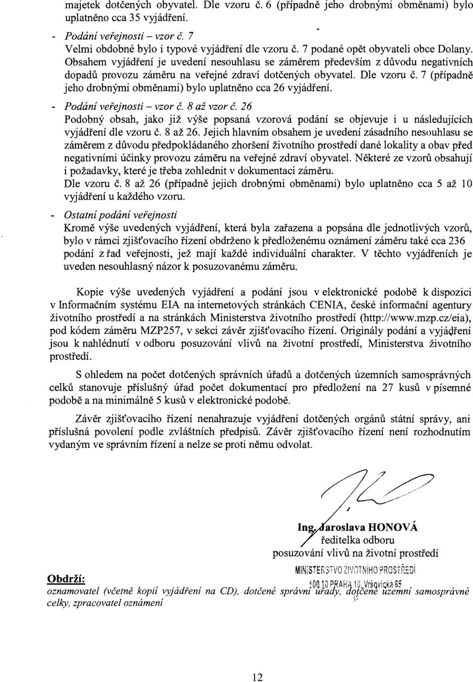 7 (přípdně jeho drobnými obměnmi) bylo upltněno cc 26 vyjádření. veřejnoti č. 8 ž č. 26 Podobný obh, jko již výše popná ová podání e objevuje i u náledujících vyjádření dle u č. 8 ž 26.