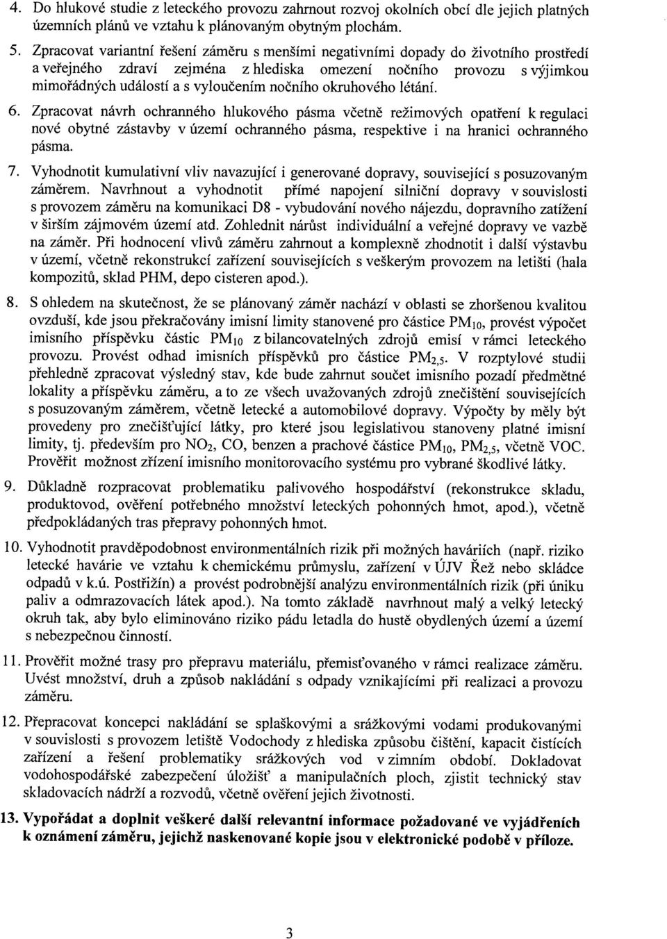 výjimkou 6. Zprcovt návrh ochrnného hlukového pám včetně režimových optření k regulci nové obytné zátvby v území ochrnného pám, repektive pám. 7. Vyhodnotit kumultivní vliv nvzující 8.