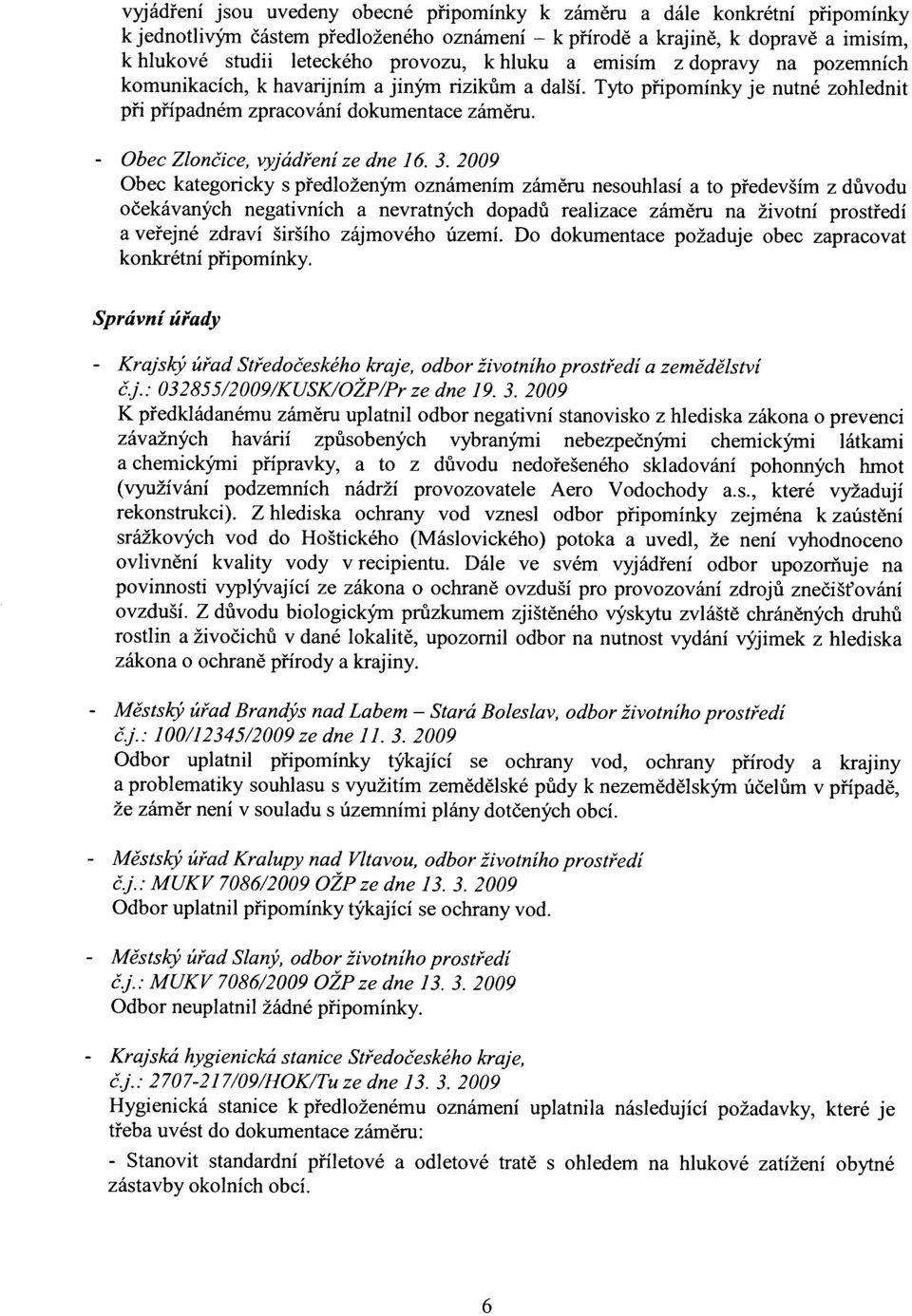 3. 2009 předloženým oznámením záměru neouhlí očekávných negtivních to především z důvodu nevrtných dopdů relizce záměru n životní protředí veřejné zdrví širšího zájmového území.