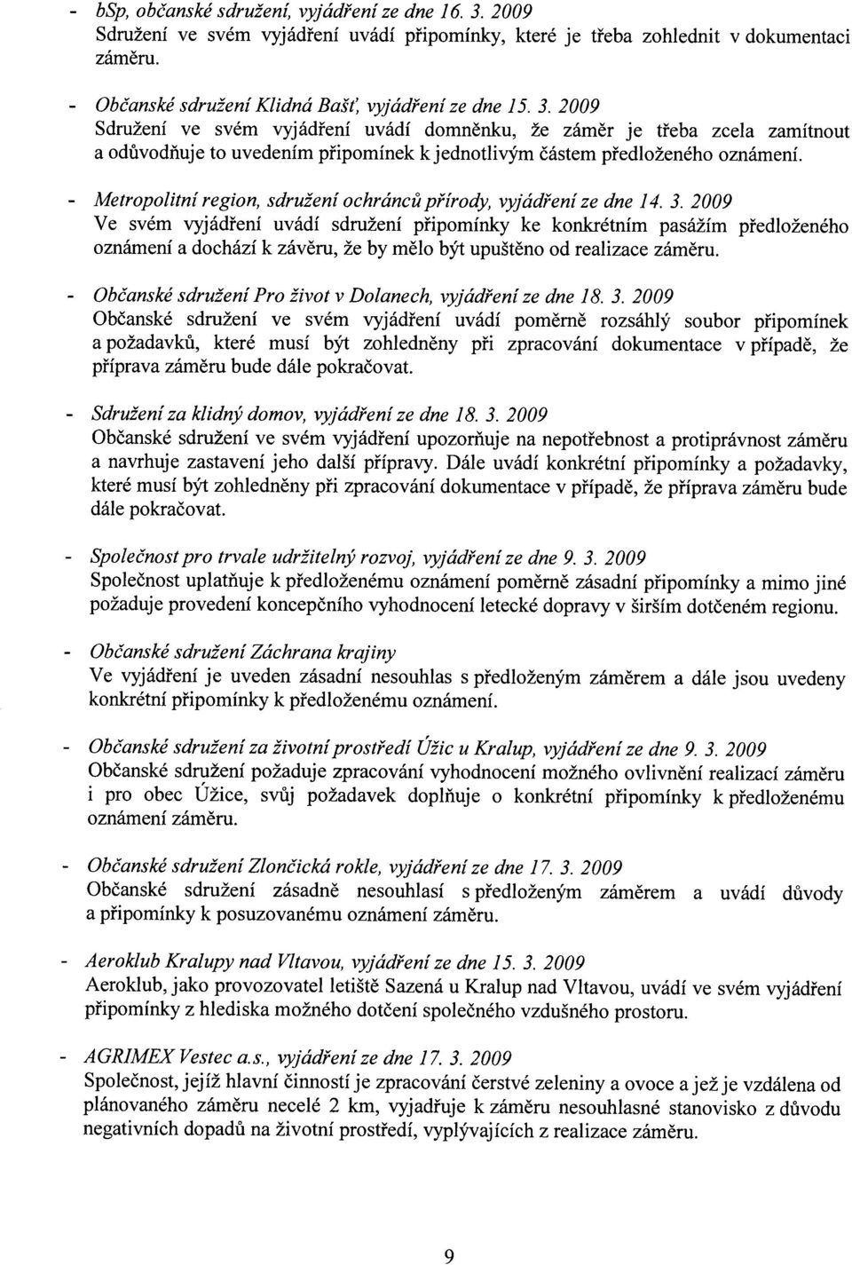 2009 Sdružení ve vém vyjádření uvádí domněnku, že záměr je třeb zcel zmítnout odůvodňuje to uvedením připomínek k jednotlivým čátem předloženého oznámení.