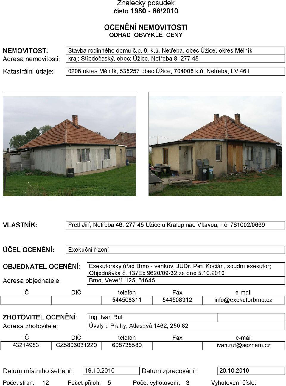 aje: 0206 okres Mělník, 535257 obec Úžice, 704008 k.ú. Netřeba, LV 461 VLASTNÍK: Pretl Jiří, Netřeba 46, 277 45 Úžice u Kralup nad Vltavou, r.č.