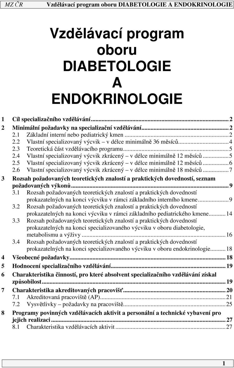 6 Vlastní specializovaný výcvik zkrácený v délce minimálně 18 měsíců...7 3 Rozsah požadovaných teoretických znalostí a praktických dovedností, seznam požadovaných výkonů... 9 3.