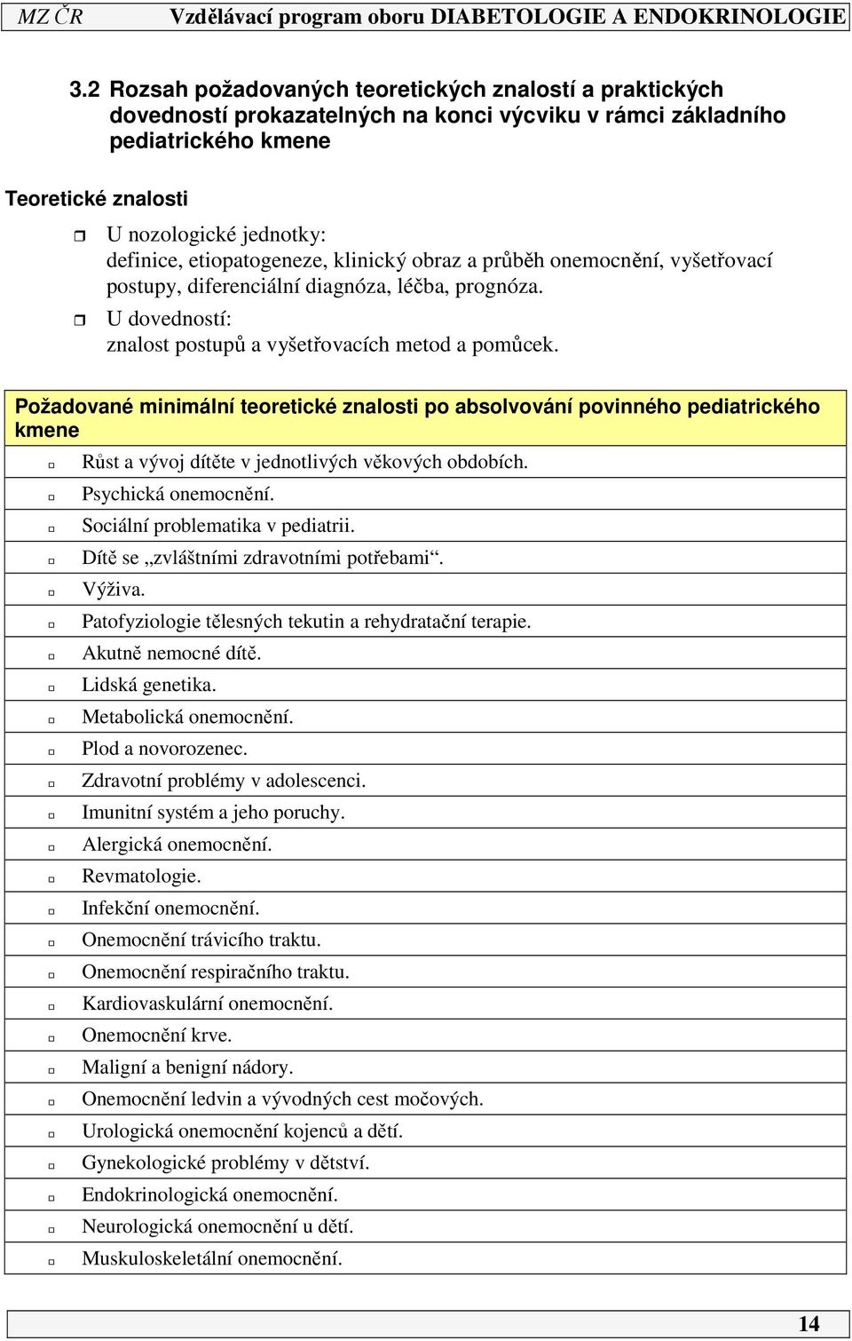 Požadované minimální teoretické znalosti po absolvování povinného pediatrického kmene Růst a vývoj dítěte v jednotlivých věkových obdobích. Psychická onemocnění. Sociální problematika v pediatrii.