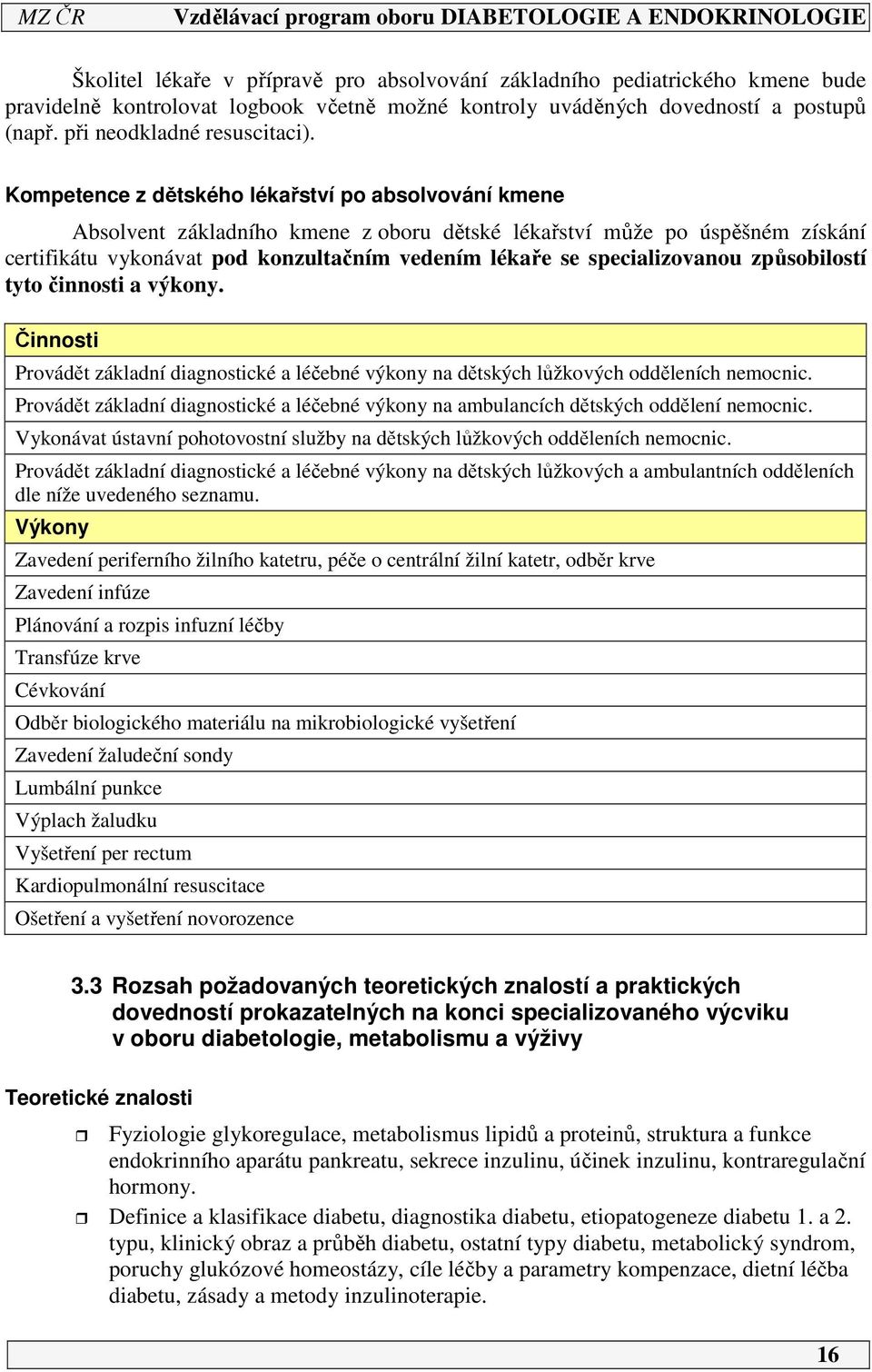 specializovanou způsobilostí tyto činnosti a výkony. Činnosti Provádět základní diagnostické a léčebné výkony na dětských lůžkových odděleních nemocnic.