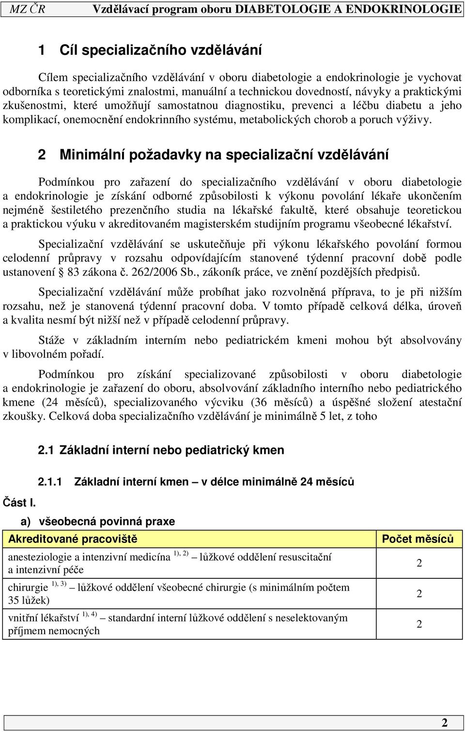 2 Minimální požadavky na specializační vzdělávání Podmínkou pro zařazení do specializačního vzdělávání v oboru diabetologie a endokrinologie je získání odborné způsobilosti k výkonu povolání lékaře