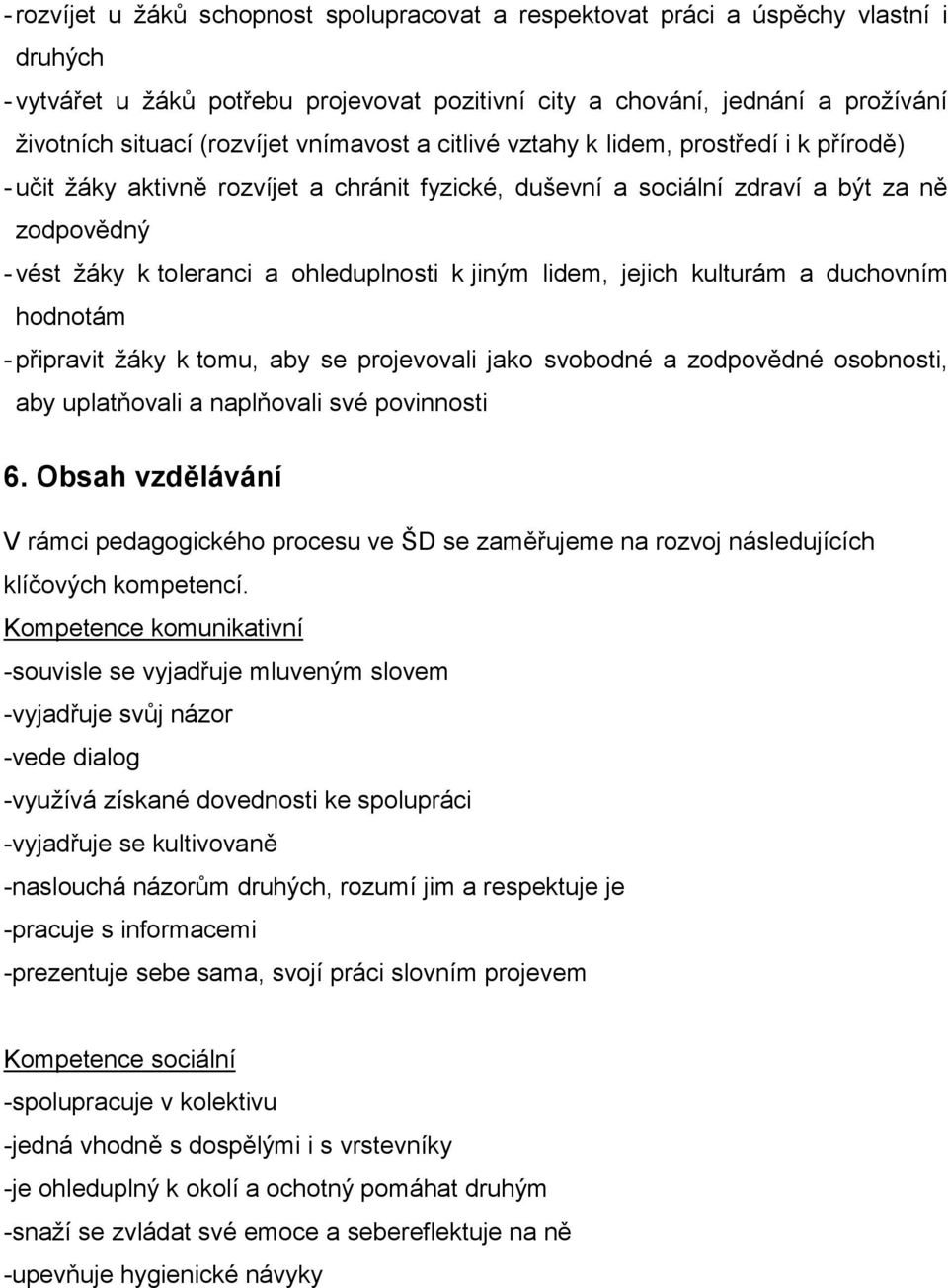 ohleduplnosti k jiným lidem, jejich kulturám a duchovním hodnotám - připravit žáky k tomu, aby se projevovali jako svobodné a zodpovědné osobnosti, aby uplatňovali a naplňovali své povinnosti 6.