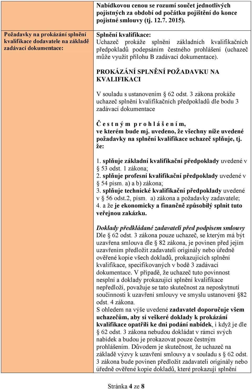 prohlášení (uchazeč může využít přílohu B zadávací dokumentace). PROKÁZÁNÍ SPLNĚNÍ POŽADAVKU NA KVALIFIKACI V souladu s ustanovením 62 odst.