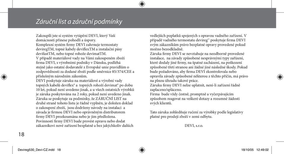 V případě materiálové vady na Vámi zakoupeném zboží firma DEVI, s výrobními podniky v Dánsku, podléhá stejně jako ostatní dodavatelé z Evropské unie pravidlům o zodpovědnosti za dodané zboží podle