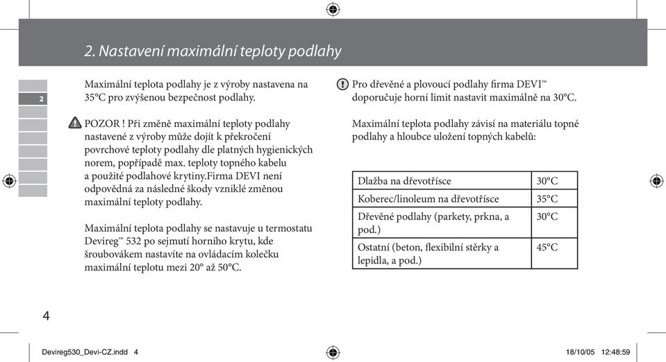 teploty topného kabelu a použité podlahové krytiny.firma DEVI není odpovědná za následné škody vzniklé změnou maximální teploty podlahy.