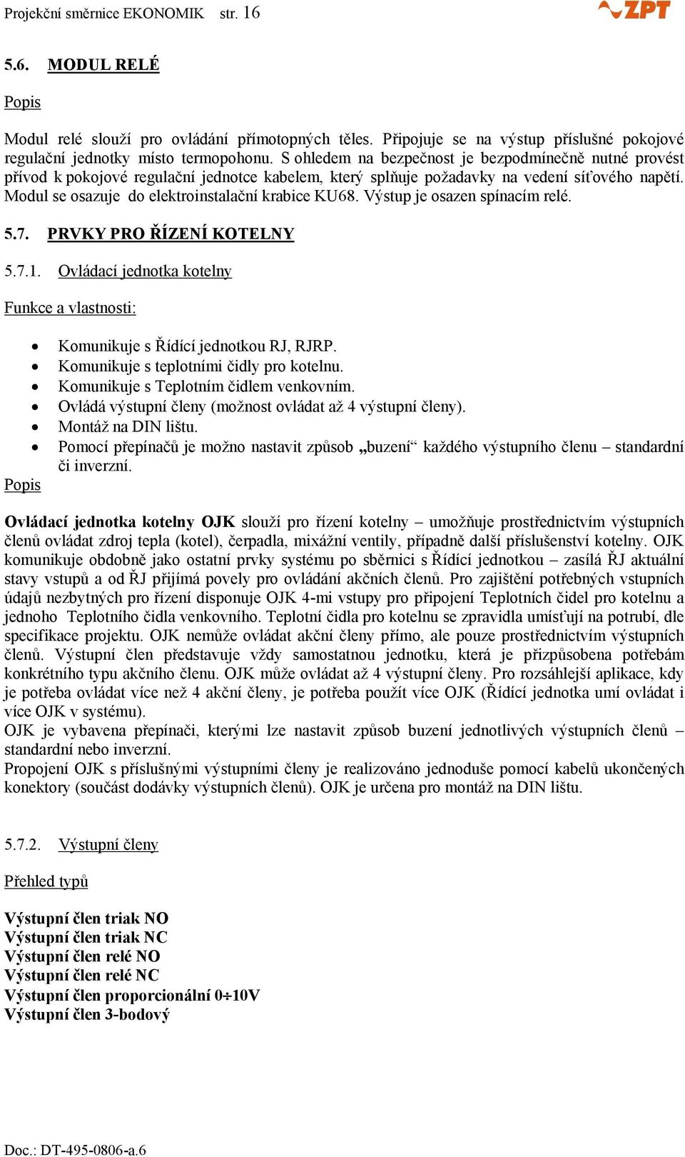 Modul se osazuje do elektroinstalační krabice KU68. Výstup je osazen spínacím relé. 5.7. PRVKY PRO ŘÍZENÍ KOTELNY 5.7.1.