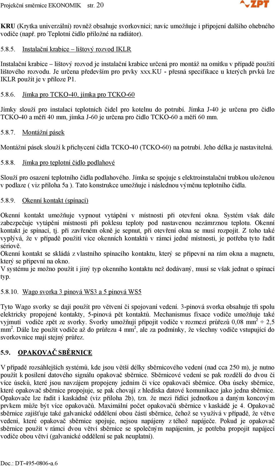 ku - přesná specifikace u kterých prvků lze IKLR použít je v příloze P1. 5.8.6. Jímka pro TCKO-40, jímka pro TCKO-60 Jímky slouží pro instalaci teplotních čidel pro kotelnu do potrubí.