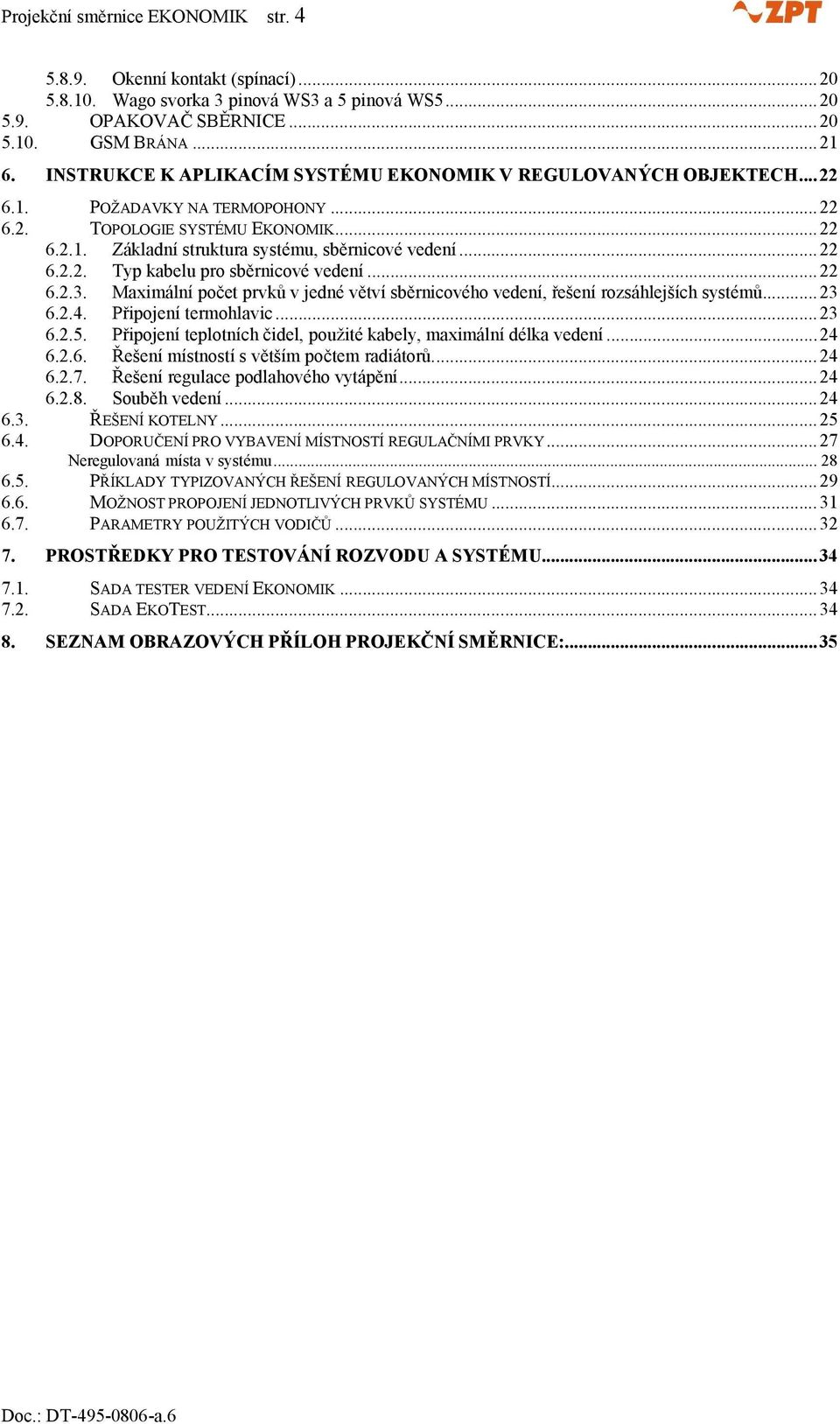 ..22 6.2.3. Maximální počet prvků v jedné větví sběrnicového vedení, řešení rozsáhlejších systémů...23 6.2.4. Připojení termohlavic...23 6.2.5.