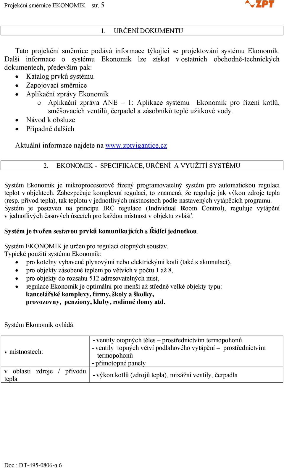 1: Aplikace systému Ekonomik pro řízení kotlů, směšovacích ventilů, čerpadel a zásobníků teplé užitkové vody. Návod k obsluze Případně dalších Aktuální informace najdete na www.zptvigantice.cz 2.