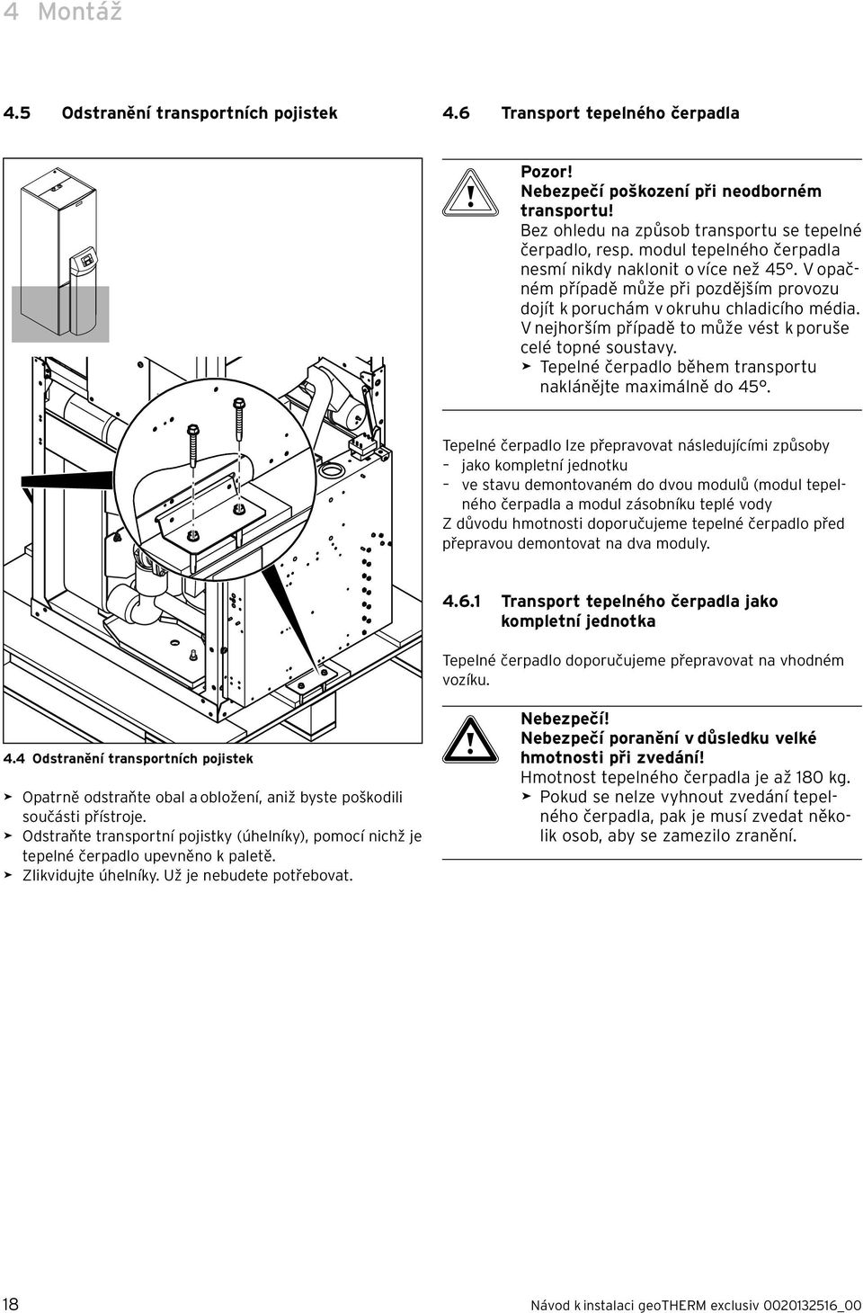 V nejhorším případě to může vést k poruše celé topné soustavy. > Tepelné čerpadlo během transportu naklánějte maximálně do 45.