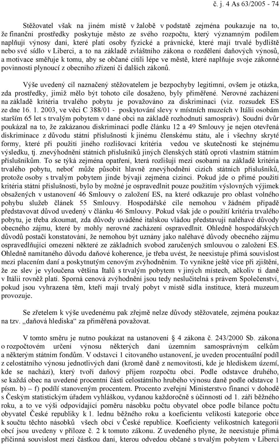 občané cítili lépe ve městě, které naplňuje svoje zákonné povinnosti plynoucí z obecního zřízení či dalších zákonů.