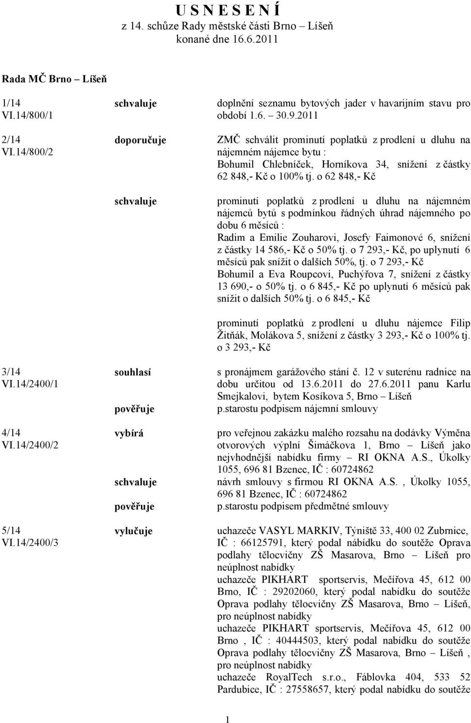 2011 ZMČ schválit prominutí poplatků z prodlení u dluhu na nájemném nájemce bytu : Bohumil Chlebníček, Horníkova 34, snížení z částky 62 848,- Kč o 100% tj.